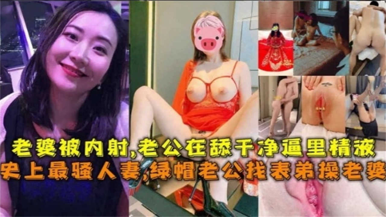 绿帽老公竟让表弟内射人妻老婆,事后还亲自舔干净她骚穴里的精液!